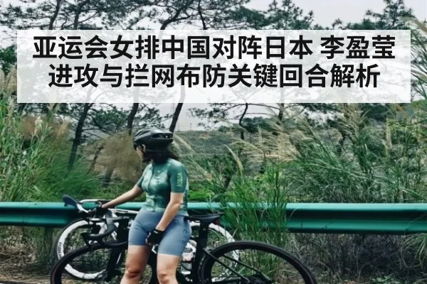 亚运会女排中国对阵日本 李盈莹进攻与拦网布防关键回合解析